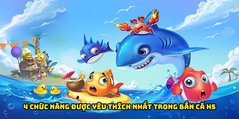 4 chức năng được yêu thích nhất trong bắn cá h5