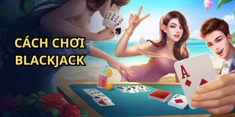 Cách chơi Blackjack