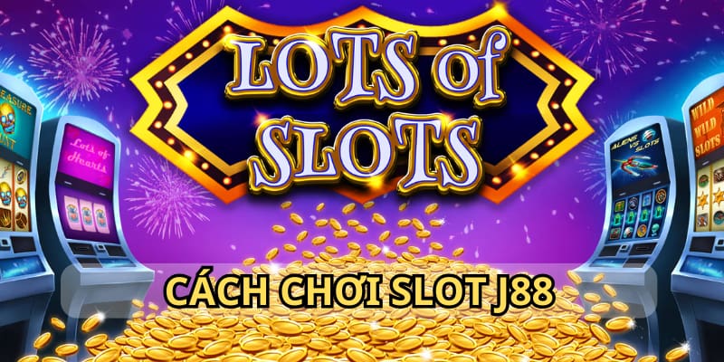 Áp dụng cách quay hũ tại J88 để tham gia cá cược nhận Jackpot