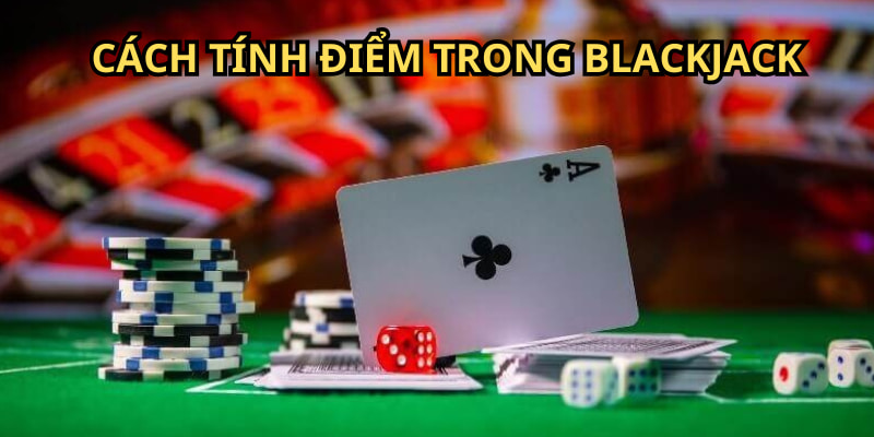 Bạn cần bỏ túi cách tính điểm trong game Blackjack online