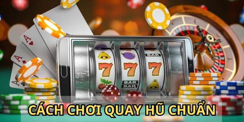 Cách chơi quay hũ truyền thống hội viên nên nắm rõ